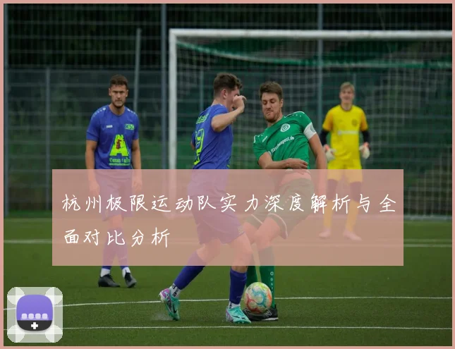 杭州极限运动队实力深度解析与全面对比分析