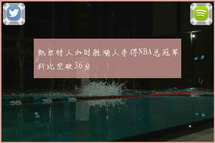 凯尔特人加时胜湖人夺得NBA总冠军科比空砍36分