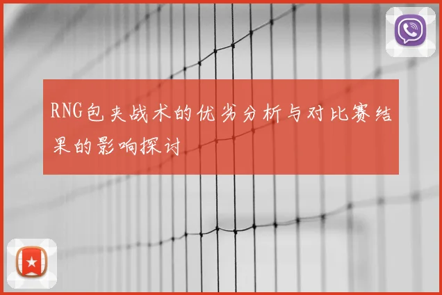 RNG包夹战术的优劣分析与对比赛结果的影响探讨