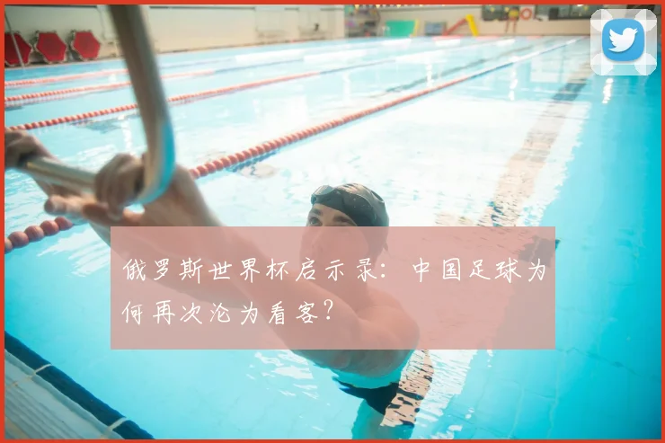俄罗斯世界杯启示录：中国足球为何再次沦为看客？