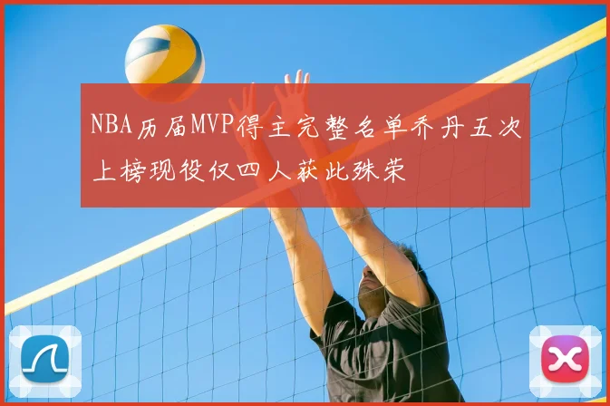 NBA历届MVP得主完整名单乔丹五次上榜现役仅四人获此殊荣