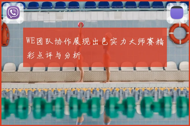 WE团队协作展现出色实力大师赛精彩点评与分析