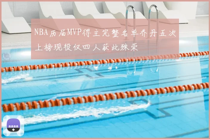 NBA历届MVP得主完整名单乔丹五次上榜现役仅四人获此殊荣