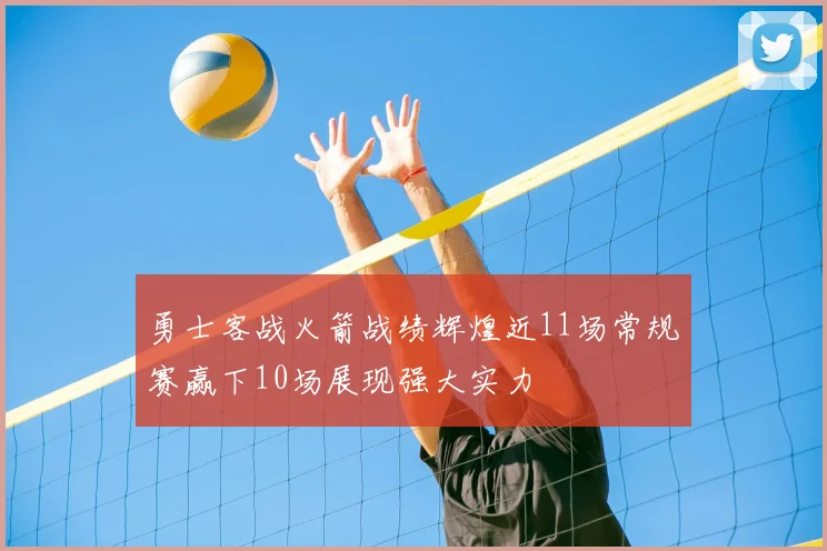 勇士客战火箭战绩辉煌近11场常规赛赢下10场展现强大实力