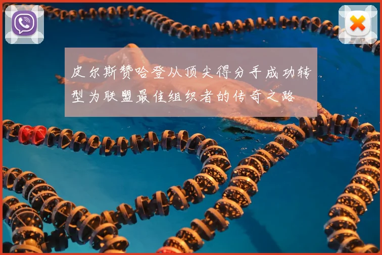皮尔斯赞哈登从顶尖得分手成功转型为联盟最佳组织者的传奇之路