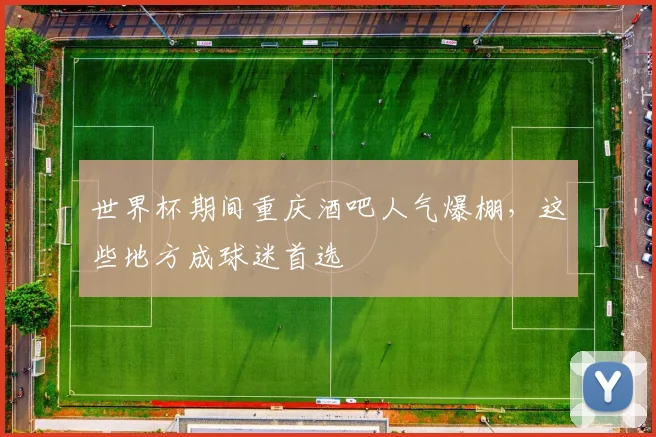 世界杯期间重庆酒吧人气爆棚，这些地方成球迷首选