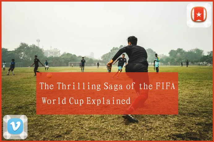 The Thrilling Saga of the FIFA World Cup Explained