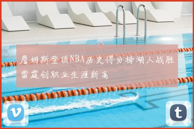 詹姆斯登顶NBA历史得分榜湖人战胜雷霆创职业生涯新高