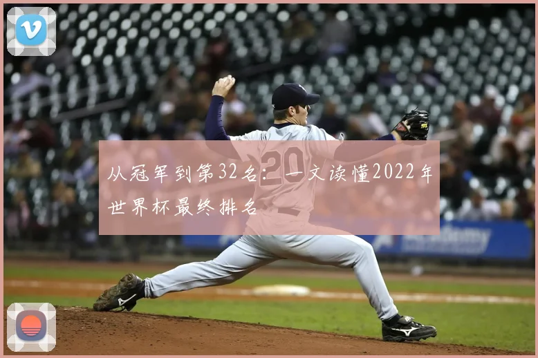 从冠军到第32名：一文读懂2022年世界杯最终排名