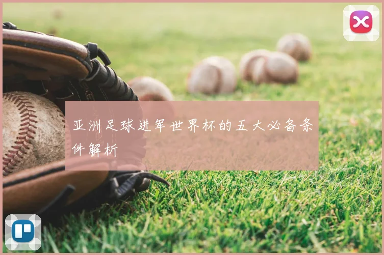 亚洲足球进军世界杯的五大必备条件解析